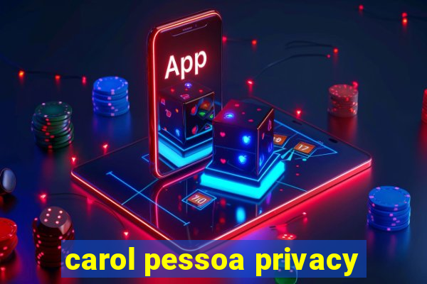 carol pessoa privacy